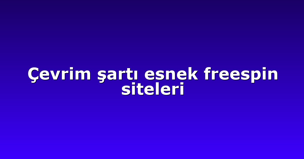 Çevrim şartı esnek freespin siteleri