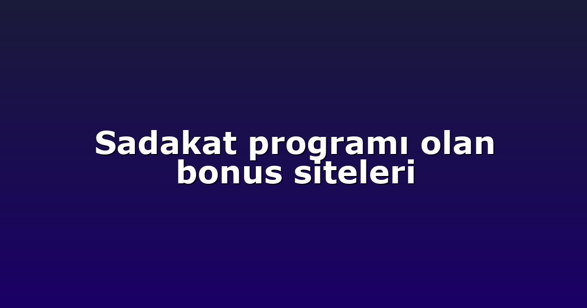 Sadakat programı olan bonus siteleri