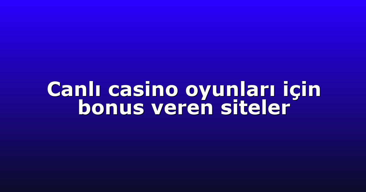 Canlı casino oyunları için bonus veren siteler