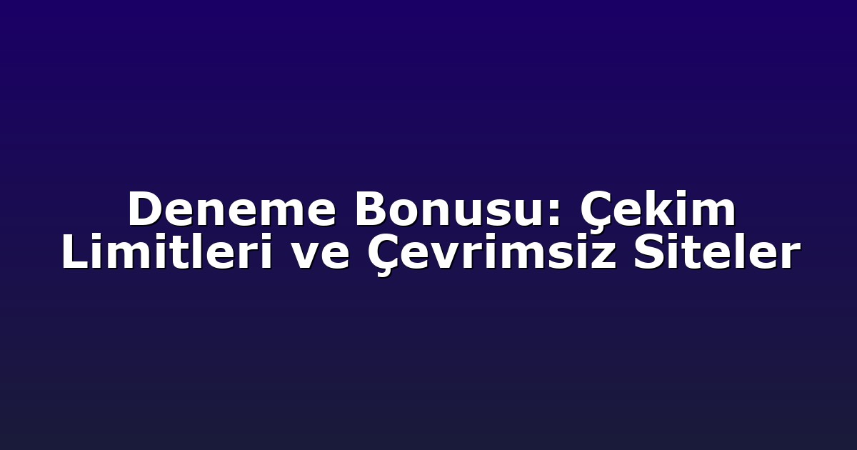 Deneme Bonusu - Anasayfa 9 Deneme Bonusu: Çekim Limitleri ve Çevrimsiz Siteler