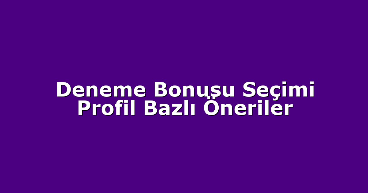 Deneme Bonusu - Anasayfa 7 Deneme Bonusu Seçimi Profil Bazlı Öneriler