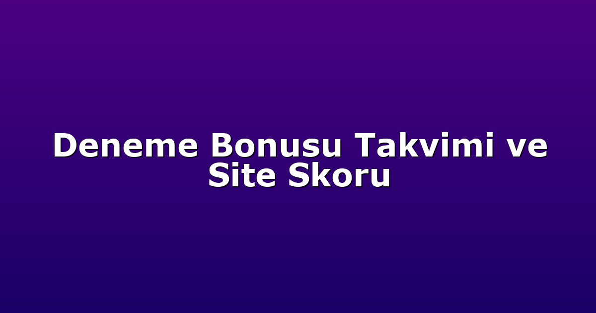 Deneme Bonusu - Anasayfa 8 Deneme Bonusu Takvimi ve Site Skoru