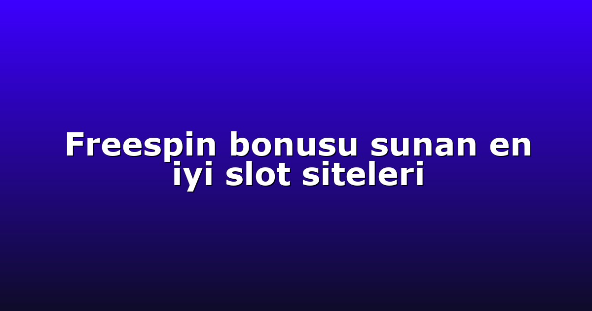 Freespin bonusu sunan en iyi slot siteleri