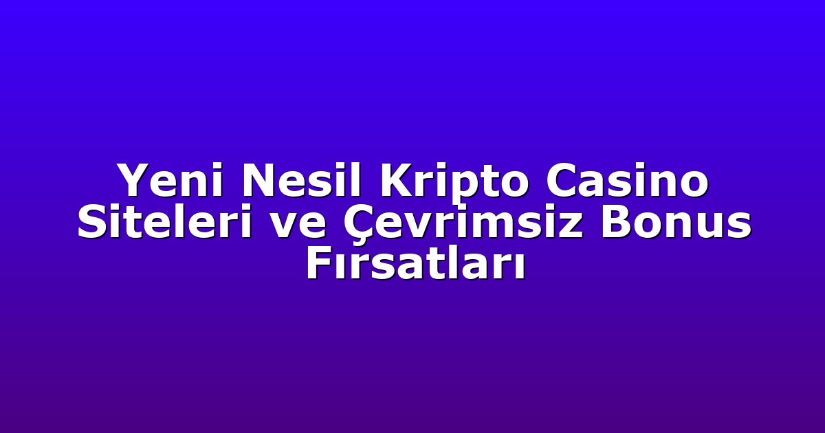 Deneme Bonusu - Anasayfa 6 Yeni Nesil Kripto Casino Siteleri ve Çevrimsiz Bonus Fırsatları